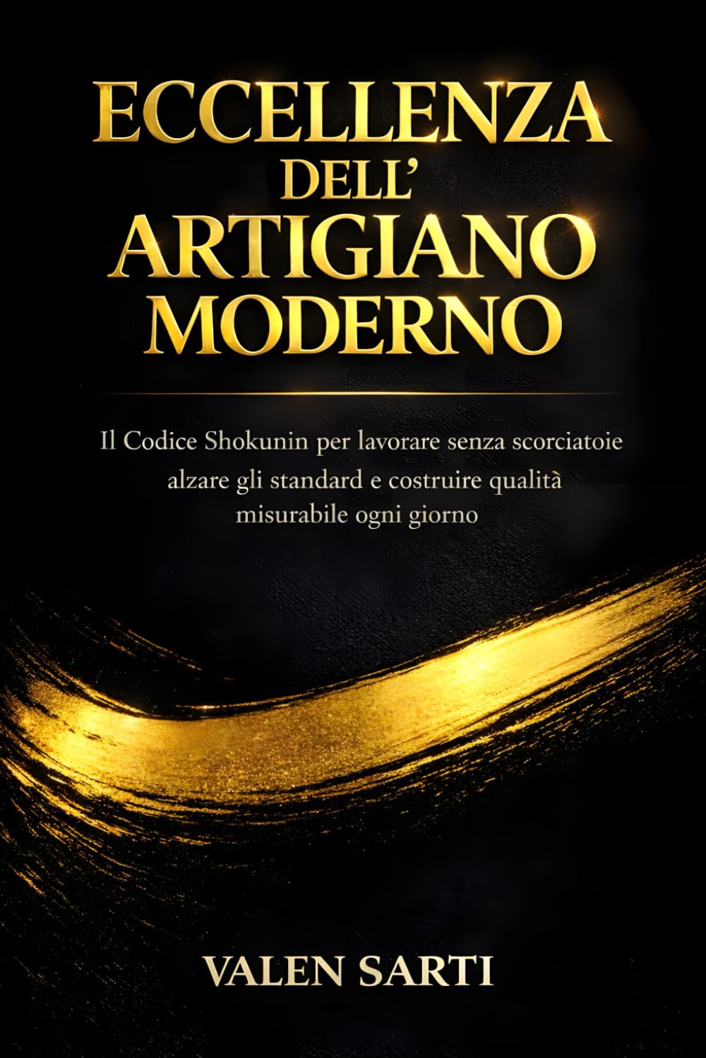 Eccellenza dell’Artigiano Moderno: Il Codice Shokunin per lavorare senza scorciatoie, alzare gli standard e costruire qualità misurabile ogni giorno (La Via dell’Artigiano Moderno)