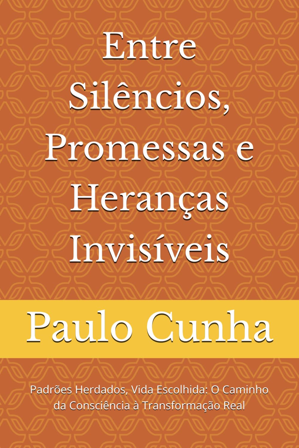 Entre Silêncios, Promessas e Heranças Invisíveis: Padrões Herdados, Vida Escolhida: O Caminho da Consciência à Transformação Real