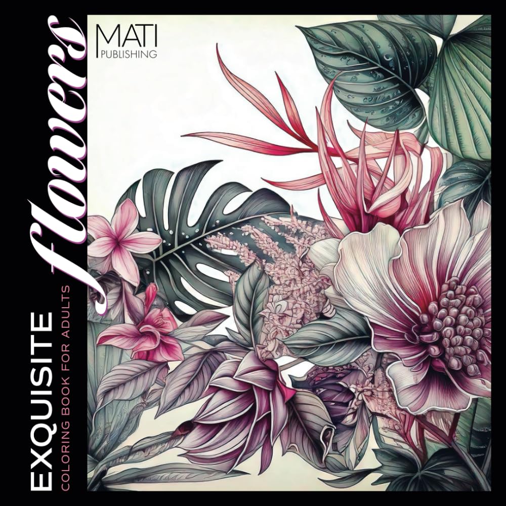 Exquisite Flowers Coloring Book for Adults: Beautifully Detailed Floral Illustrations, Calming Patterns, Artistic Designs for Mindfulness and Stress Relief. Perfect for Personal Relaxation