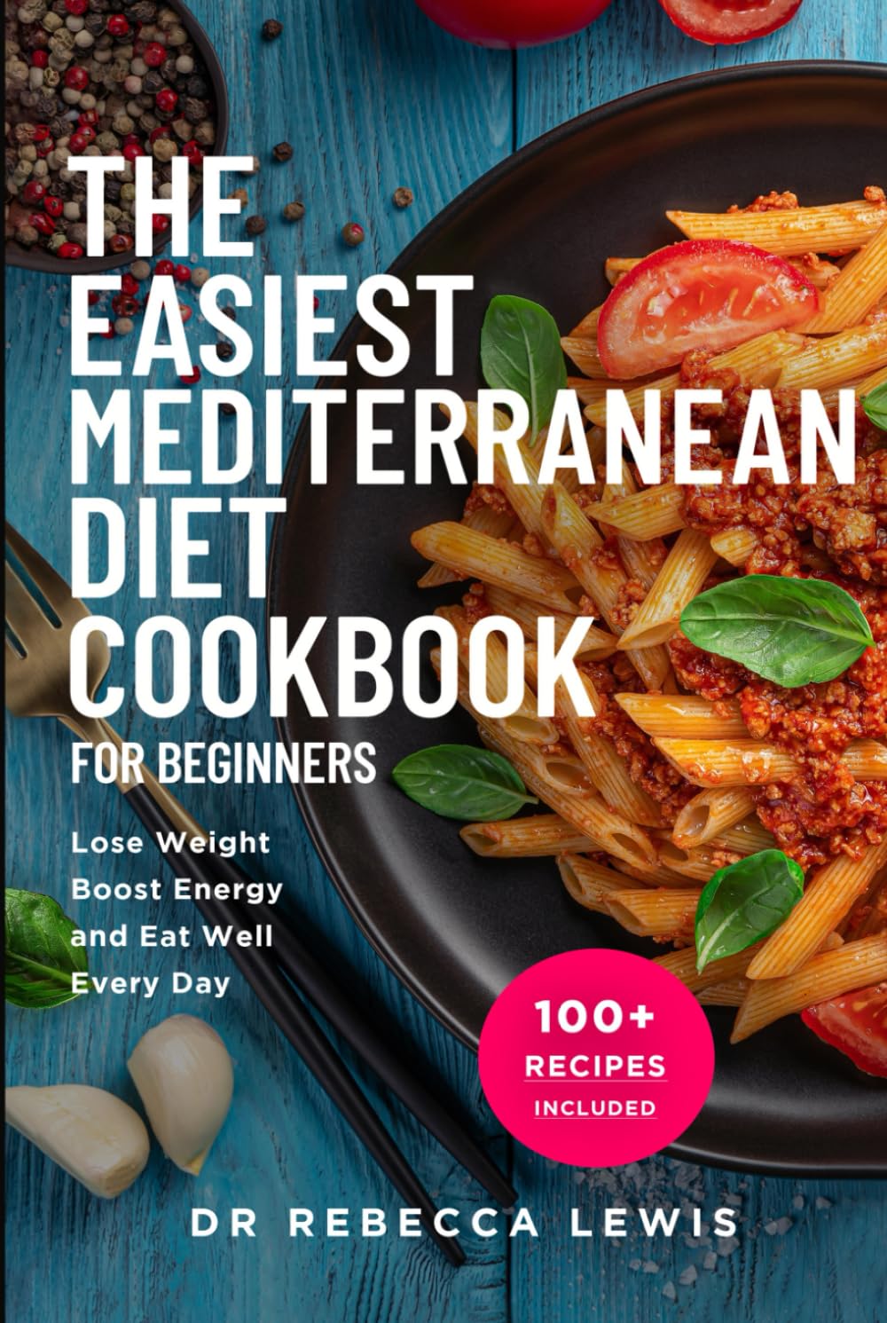 The Easiest Mediterranean Diet Cookbook for Beginners: Lose Weight, Boost Energy, and Eat Well Every Day (The Mediterranean Diet Series)