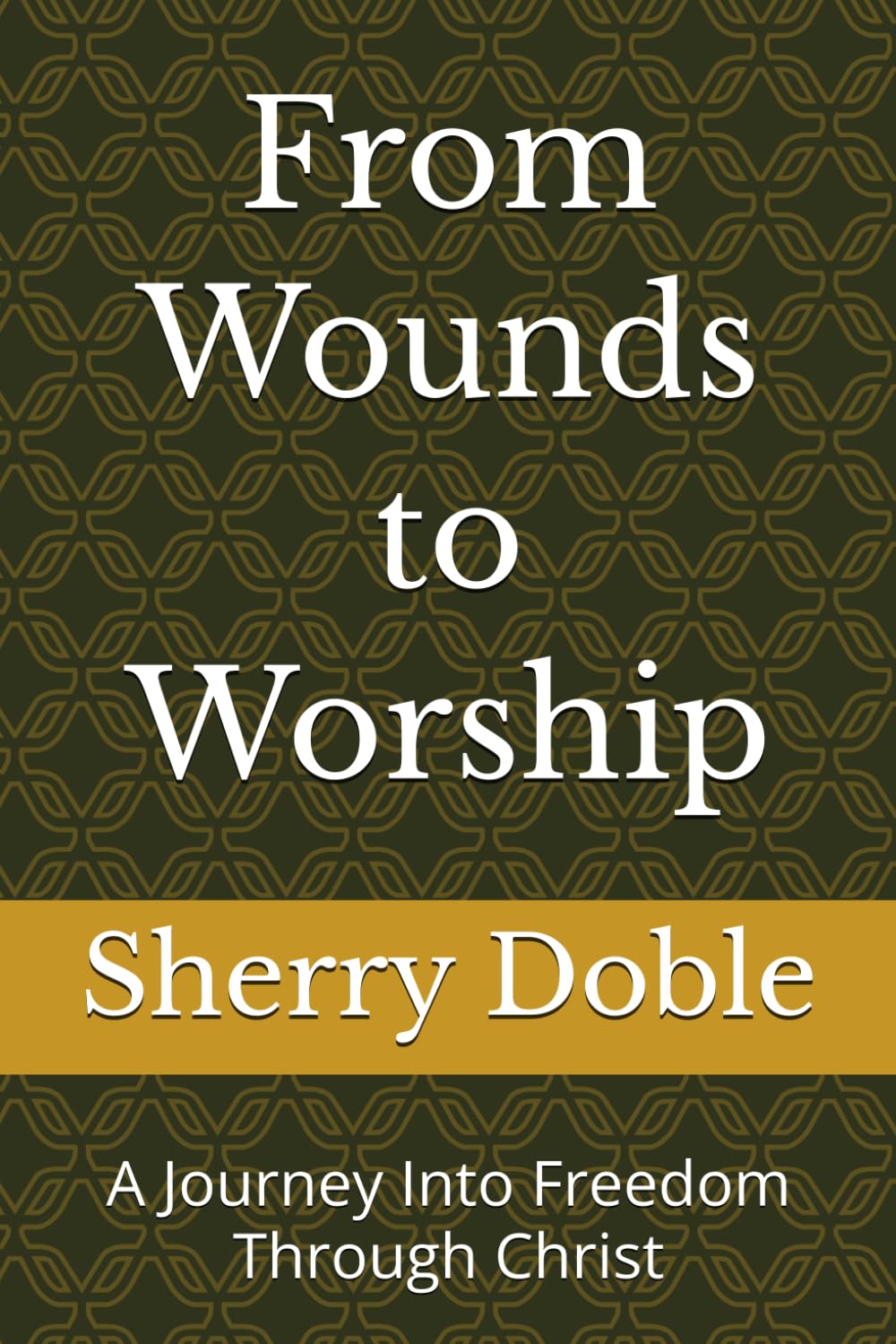 From Wounds to Worship: A Journey Into Freedom Through Christ
