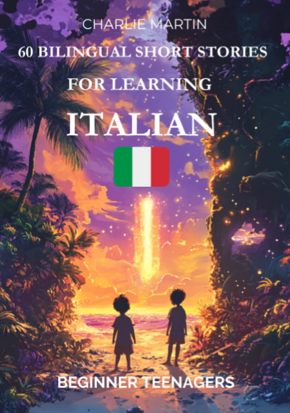 60 Bilingual Short Stories for Learning Italian : Beginner Teenagers