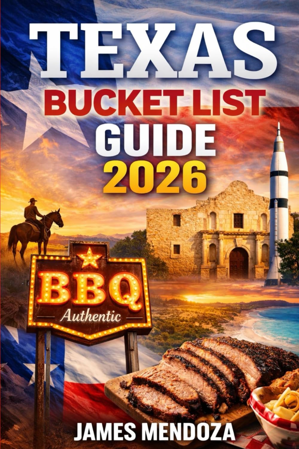 Texas Bucket List 2026: The Ultimate Travel Companion for Families, Couples, and ExplorersInsider Tips, Hidden Gems, and Memorable Adventures Across the Lone Star State
