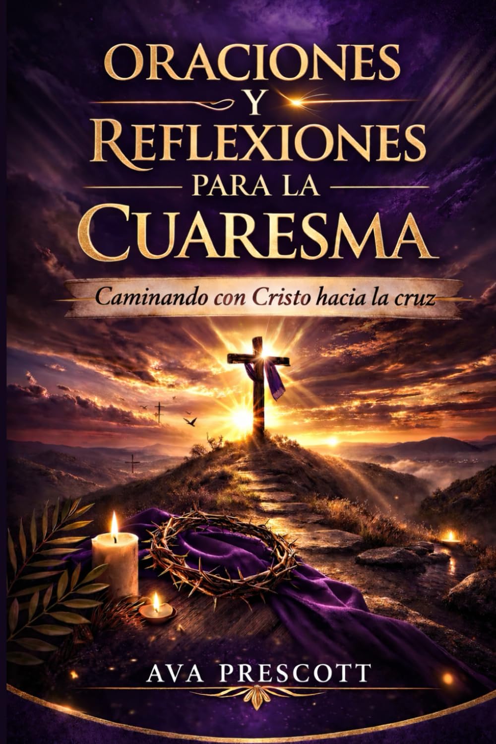 ORACIONES Y REFLEXIONES PARA LA CUARESMA: Caminando con Cristo hacia la cruz
