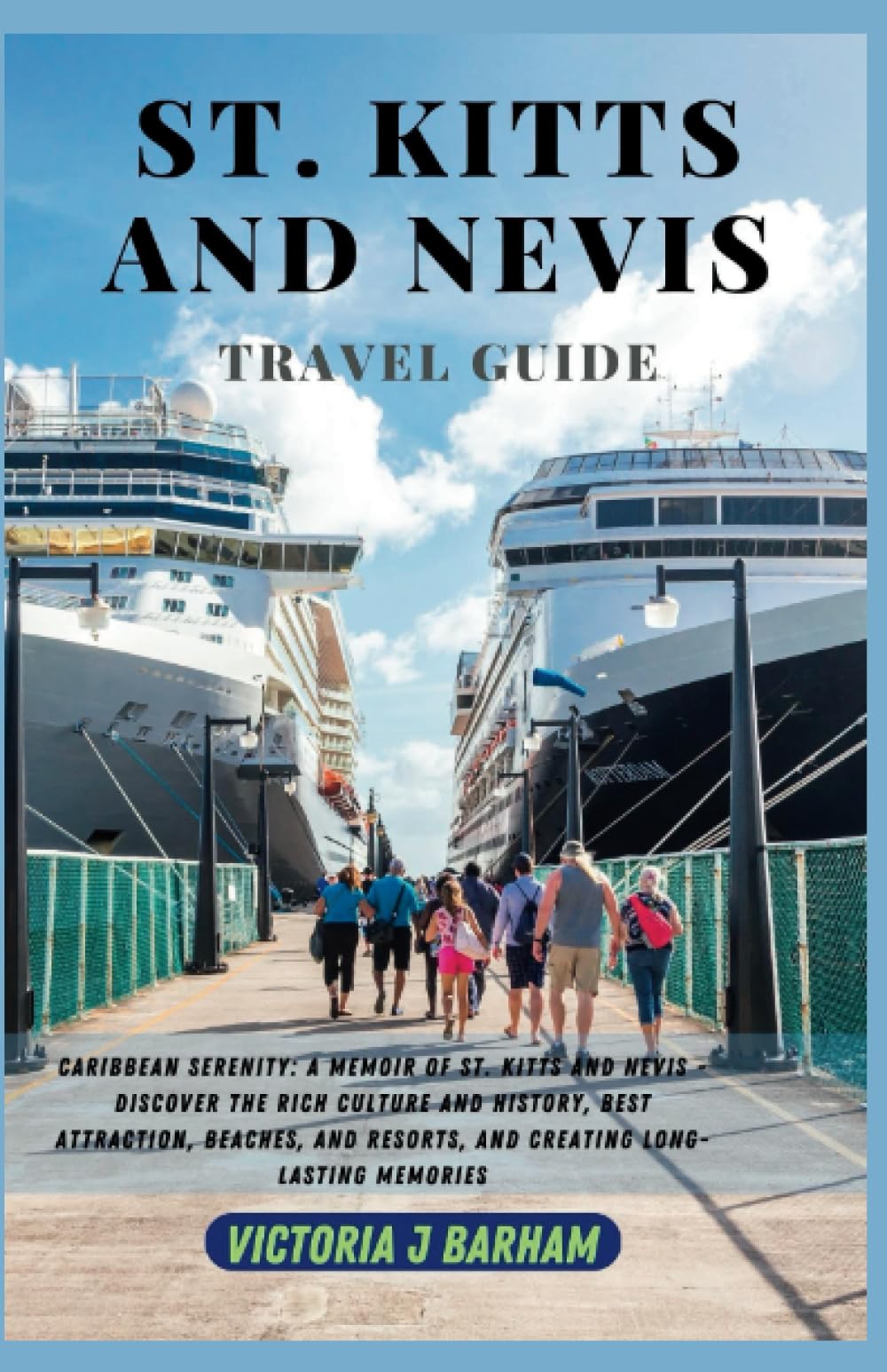 St. Kitts and Nevis Travel Guide: Caribbean Serenity: A Memoir of St. Kitts and Nevis - Discover the Rich Culture and History, Best Attraction, Beaches, and Resorts, and Creating Long-Lasting Memories