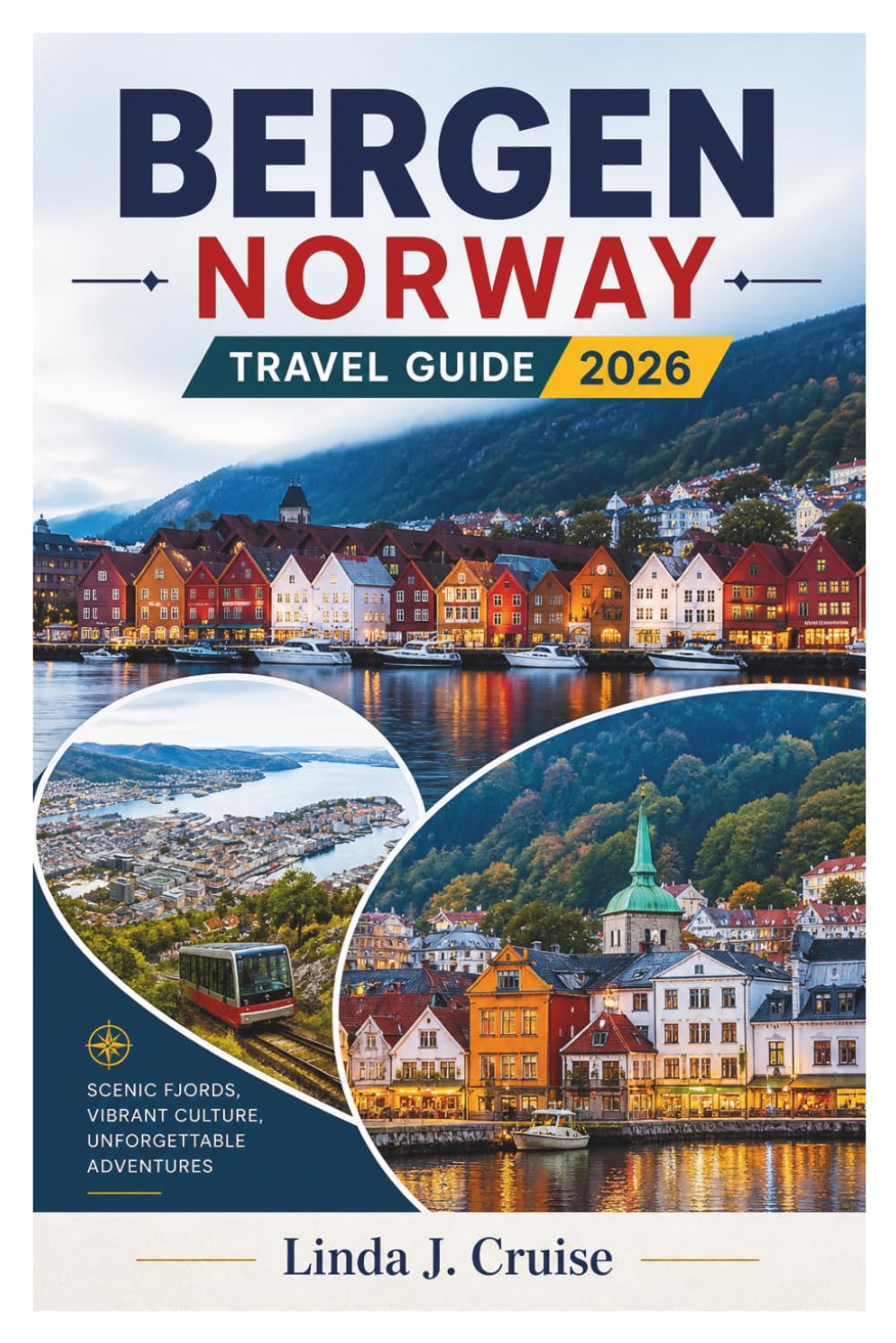 BERGEN NORWAY TRAVEL GUIDE 2026: Discover the Fjord City in Every Season, Essential Itineraries, Honest Budgeting, and Local Know How