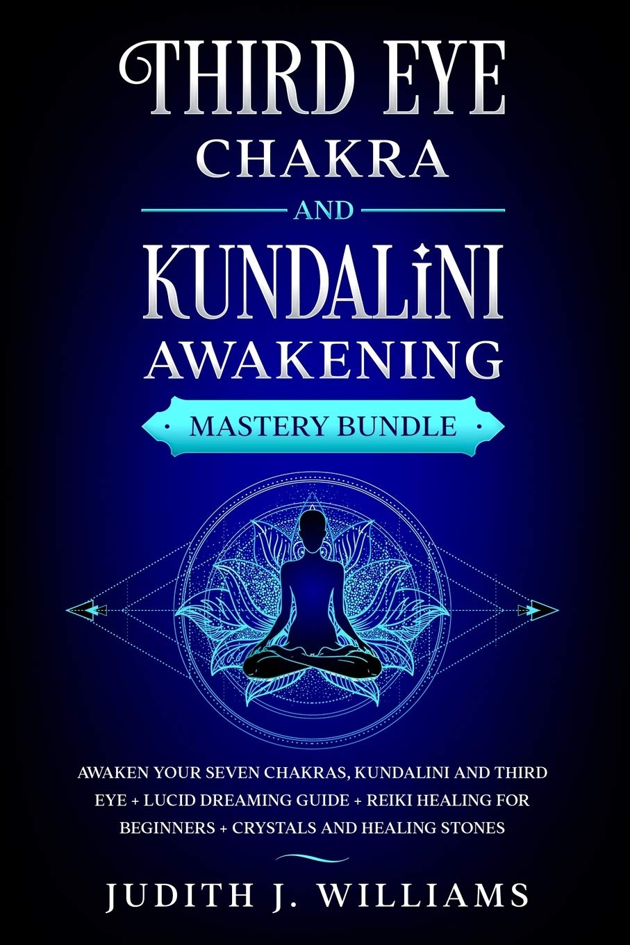 Third Eye Chakra and Kundalini Awakening: Mastery Bundle: Awaken your Seven Chakras, Kundalini and Third Eye + Lucid Dreaming Guide + Reiki Healing for Beginners + Crystals and Healing Stones