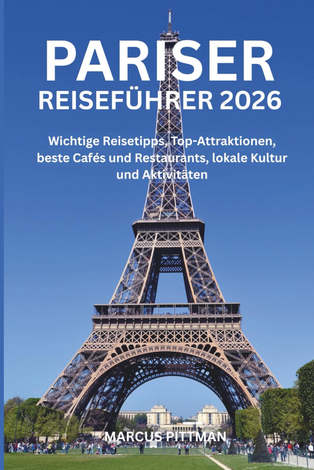 PARISER REISEFÜHRER 2026 (VOLLFARBE): Wichtige Reisetipps, Top-Attraktionen, beste Cafés und Restaurants, lokale Kultur und Aktivitäten (Explorer’s Travel Guides)