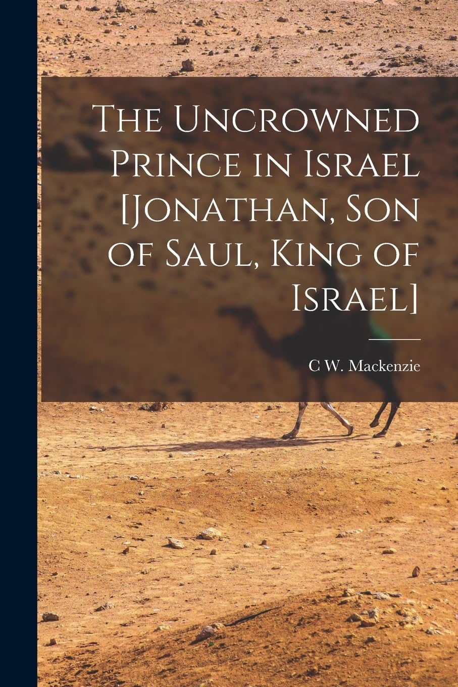 C W MacKenzieThe Uncrowned Prince in Israel [Jonathan, Son of Saul, King of Israel]