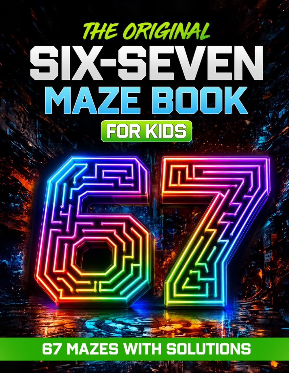 The Original 6-7 Maze Book for Kids: 67 Mazes with 7 Levels of Challenge for Ages 6-12 — Screen-Free Activity Book for the 67 Generation