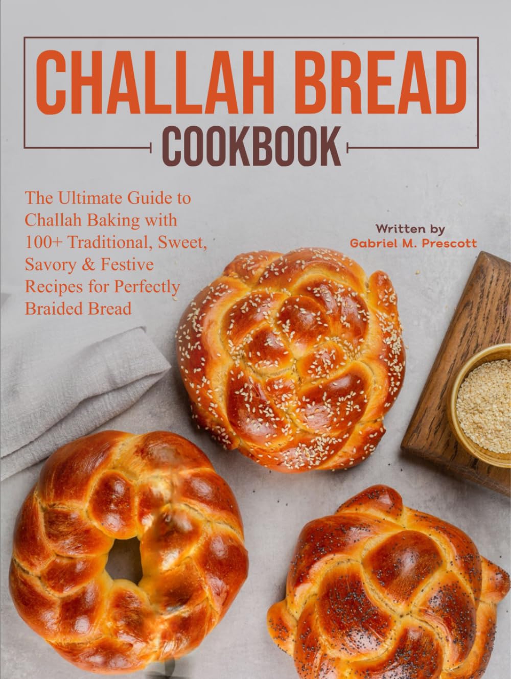 Challah bread cookbook: The Ultimate Guide to Challah Baking with 100+ Traditional, Sweet, Savory & Festive Recipes for Perfectly Braided Bread
