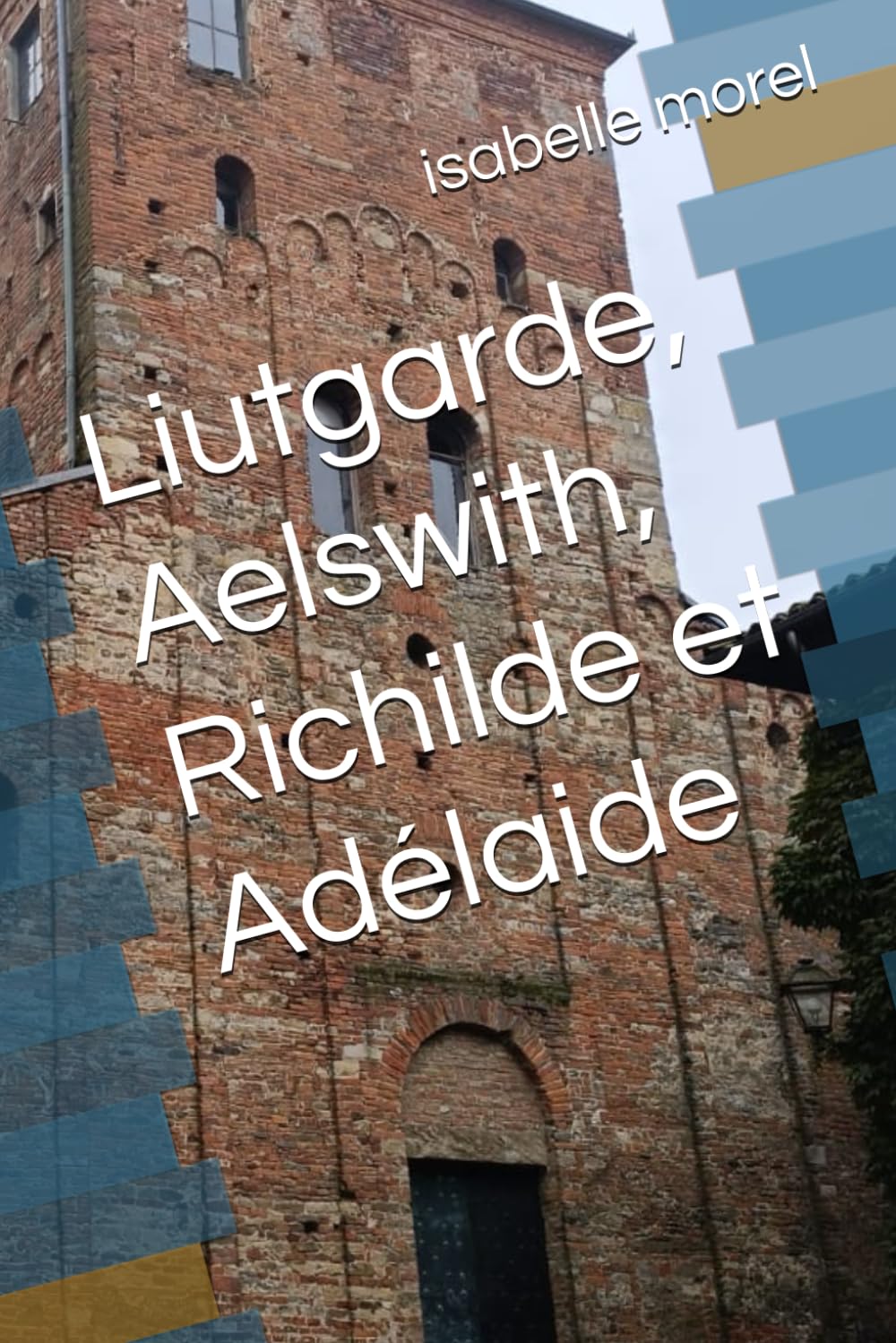 Liutgarde, Aelswith, Richilde et Adélaide: IXe, Xe siècle (Romanzi storici sul Medioevo)