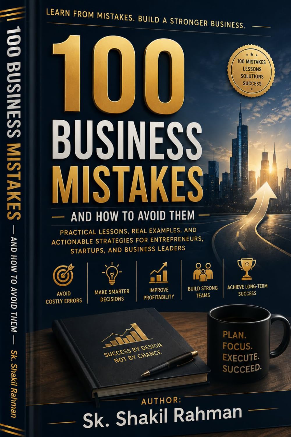 100 Business Mistakes That Kill Success: Practical Lessons Every Entrepreneur Should Learn Before It's Too Late (The 100 Mistakes Series)