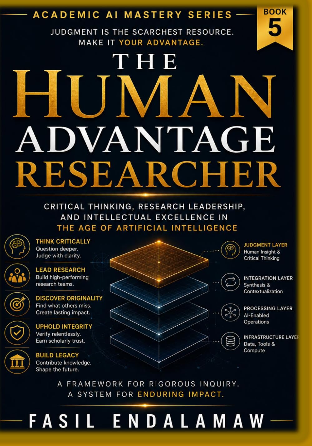 The Human Advantage Researcher: Critical Thinking, Research Leadership, and Intellectual Excellence in the Age of Artificial Intelligence (The Academic AI Series)
