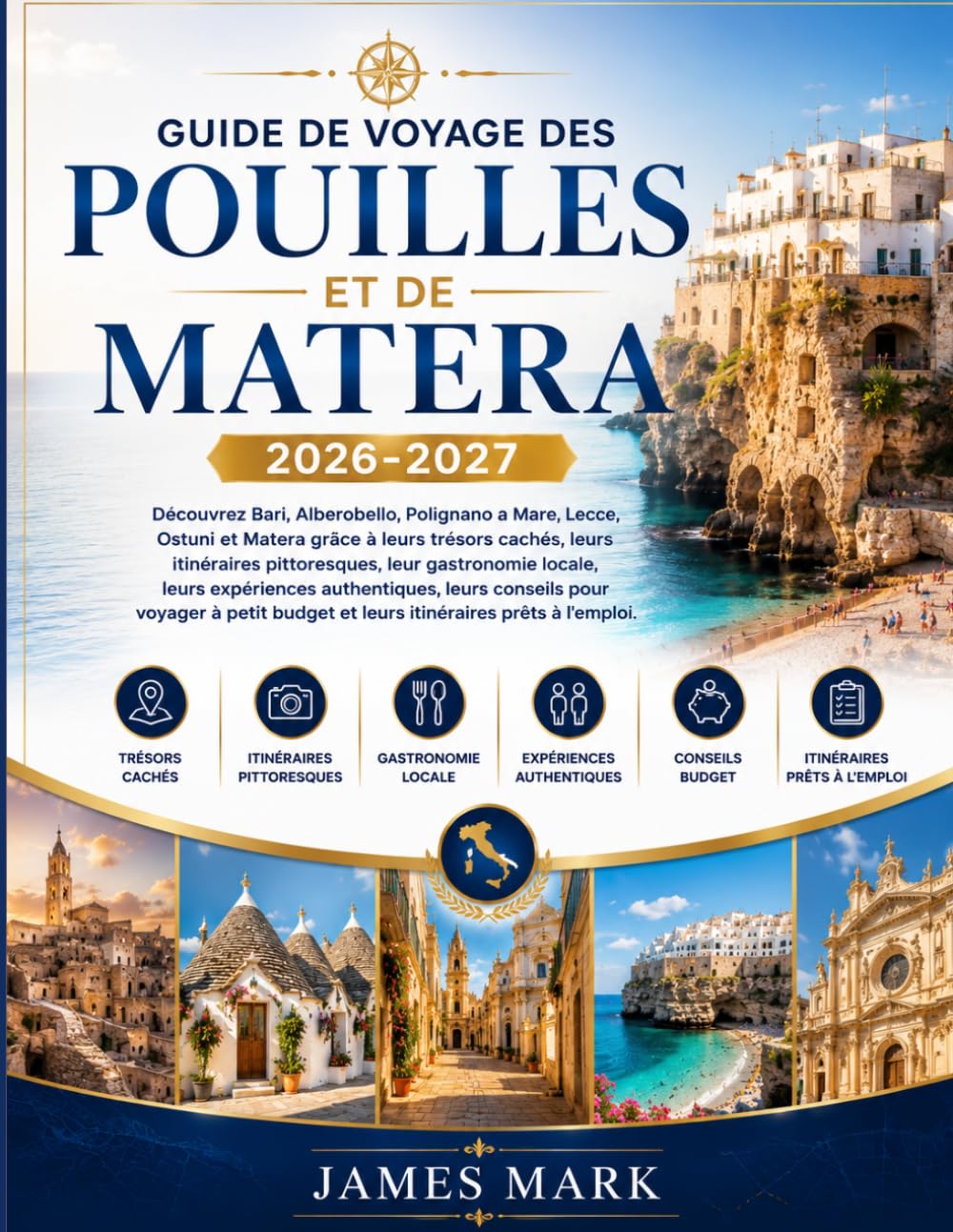 Guide De Voyage Des Pouilles Et De Matera 2026-2027: Découvrez Bari, Alberobello, Polignano a Mare, Lecce, Ostuni et Matera grâce à leurs trésors ... leurs expériences authentiques,leurs consei