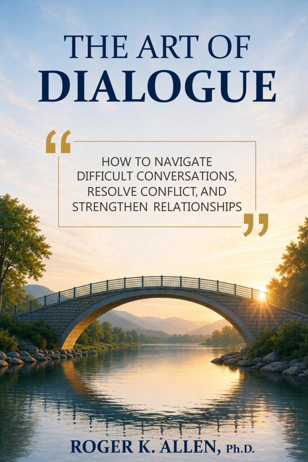 The Art of Dialogue: How to Navigate Difficult Conversations, Resolve Conflict, and Strengthen Relationships