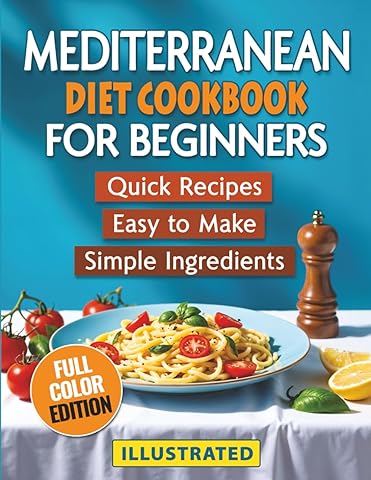 Mediterranean Diet Cookbook for Beginners (Illustrated): Quick & Healthy Recipes You Can Easily Make at Home With Simple, Everyday Ingredients