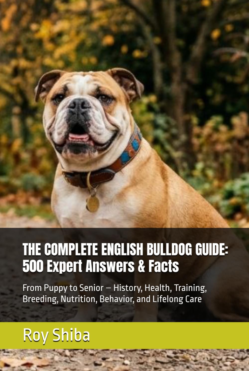 THE COMPLETE ENGLISH BULLDOG GUIDE: 500 Expert Answers & Facts: From Puppy to Senior – History, Health, Training, Breeding, Nutrition, Behavior, and Lifelong Care (The Complete Dog Guide Series)
