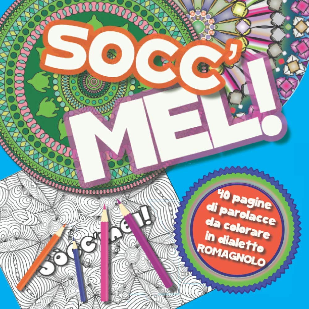 Sòcc'mel!: 40 parolacce in dialetto romagnolo da colorare - Libro da colorare per Adulti con Mandala contro ansia e stress (Libri da colorare con parolacce in dialetto)