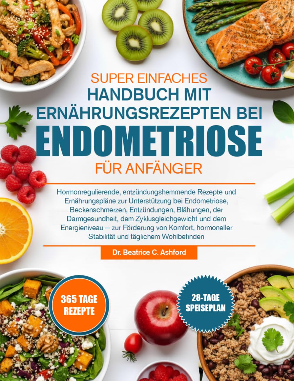 SUPER EINFACHES HANDBUCH MIT ERNÄHRUNGSREZEPTEN BEI ENDOMETRIOSE FÜR ANFÄNGER: Hormonregulierende, entzündungshemmende Rezepte und Ernährungspläne zur ... Blähungen, der Darmgesundheit, dem Zy...