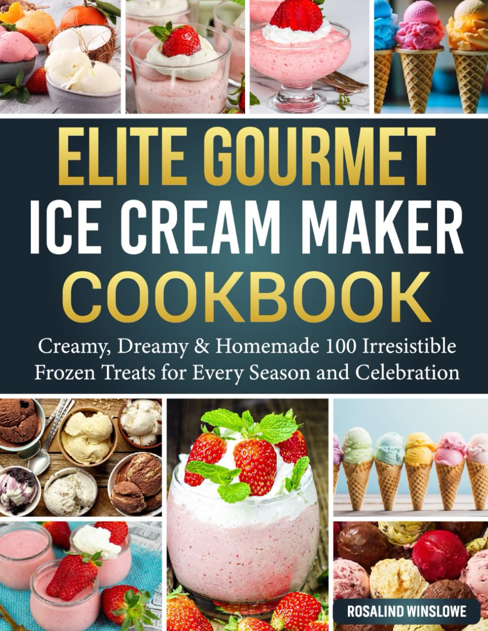 Elite Gourmet Ice Cream Maker Cookbook: Creamy, Dreamy & Homemade 100 Irresistible Frozen Treats for Every Season and Celebration.