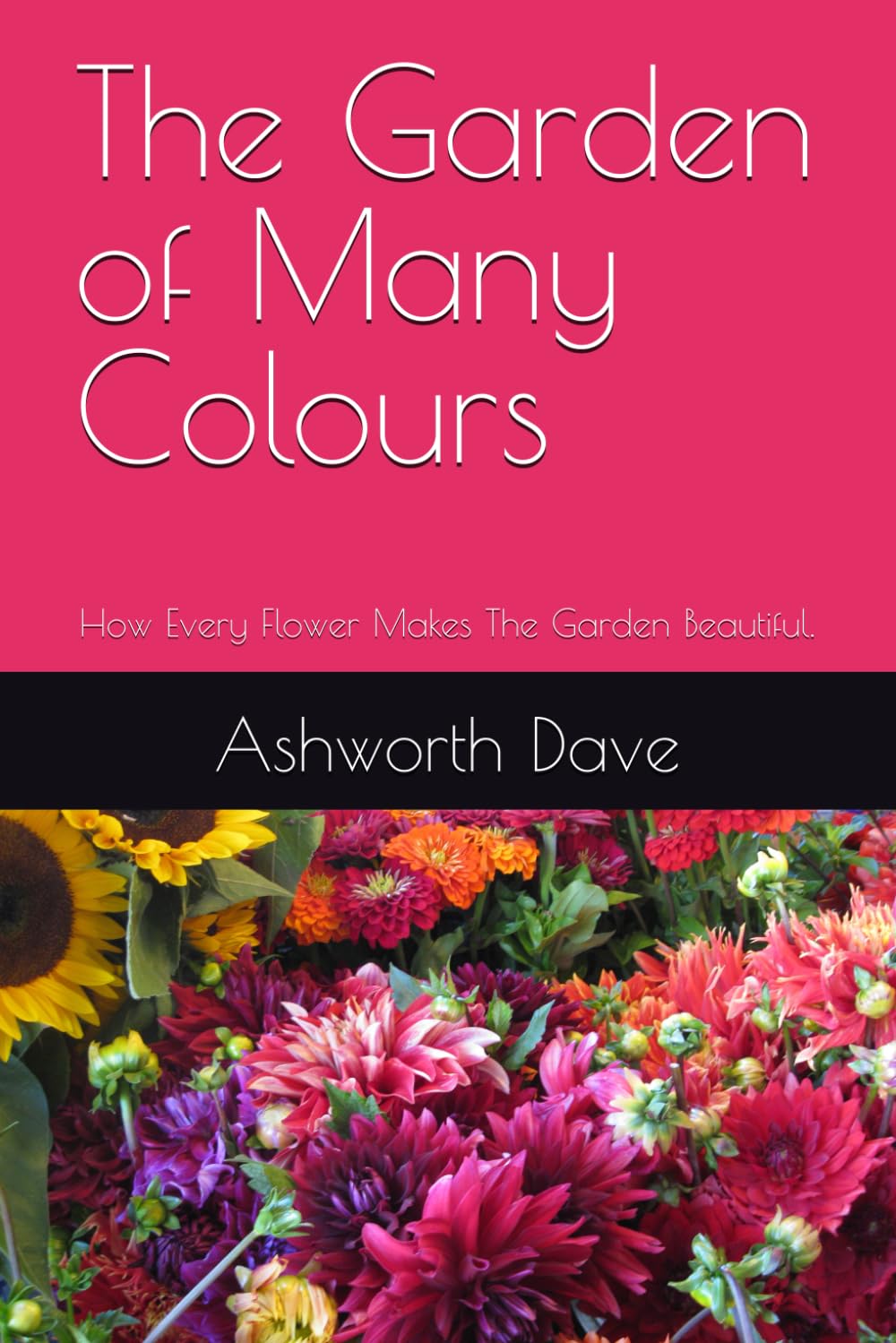 The Garden of Many Colours: How Every Flower Makes The Garden Beautiful.