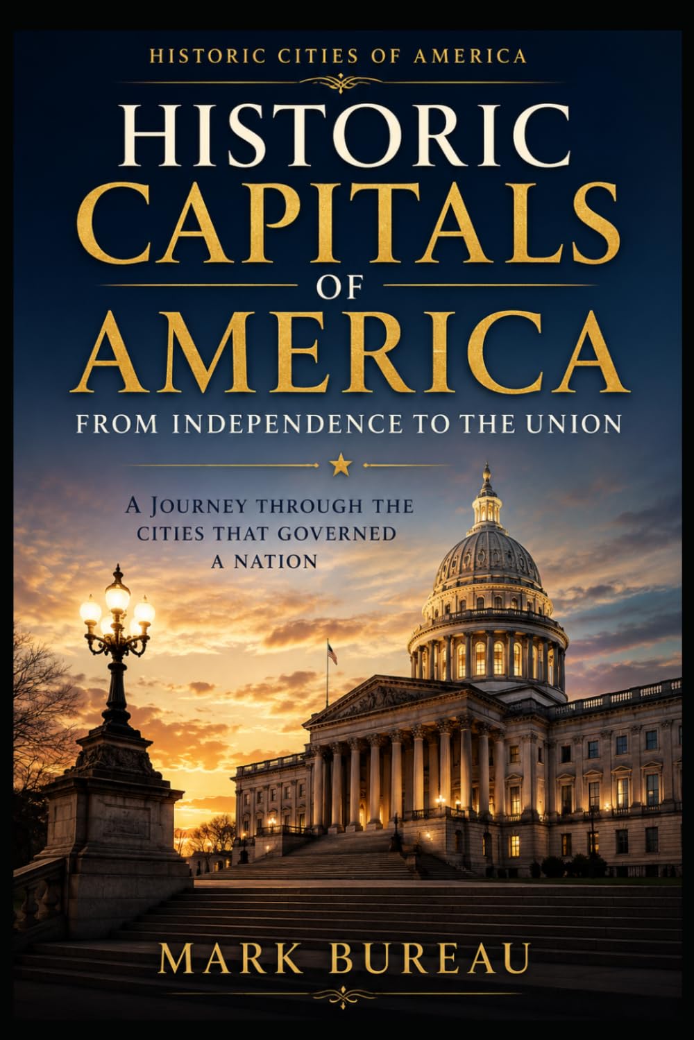Historic Capitals of America From Independence to the Union: A Journey Through the Cities That Governed a Nation