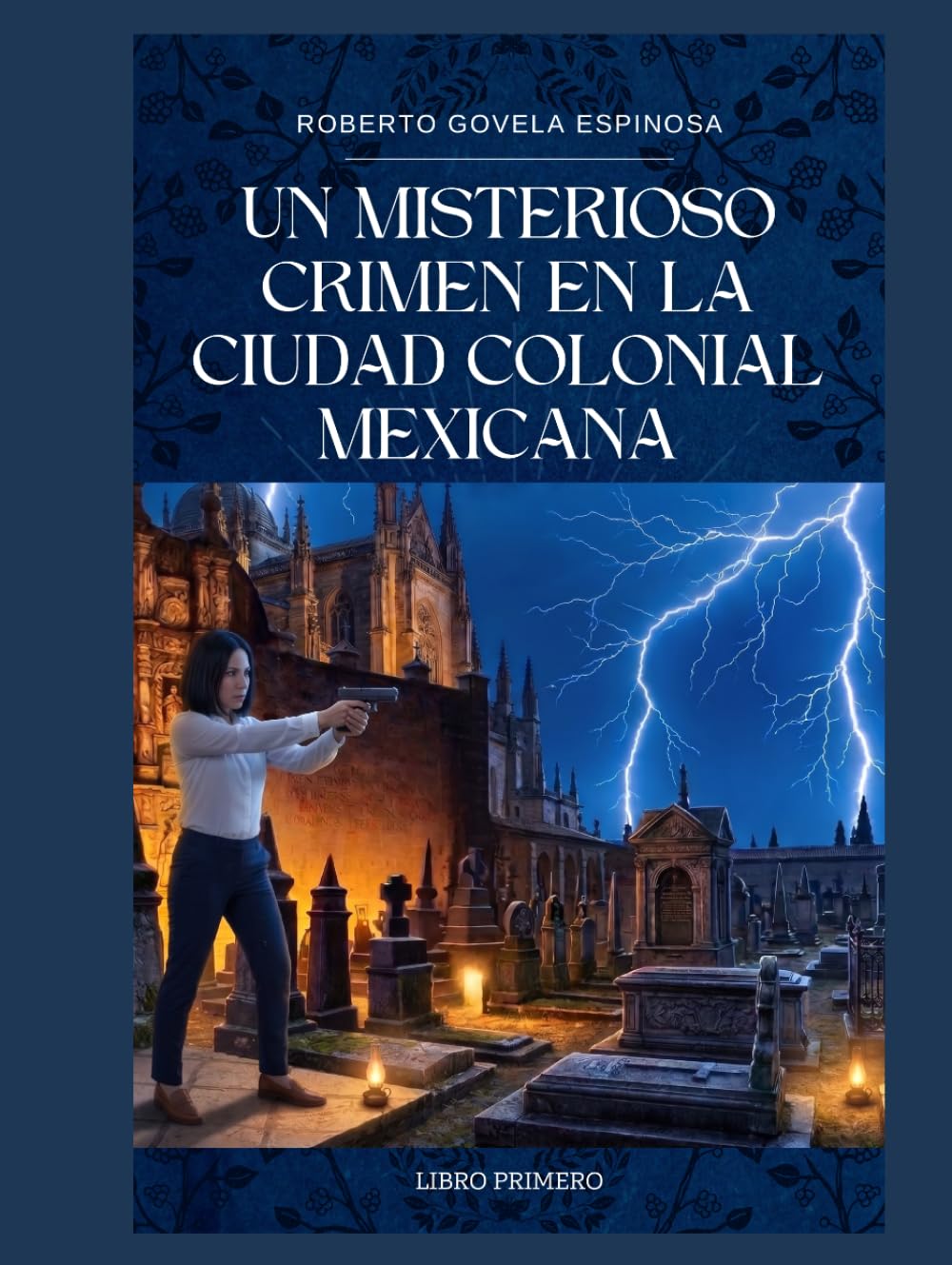 COLECCIÓN DE LOS MISTERIOS DE LA CIUDAD COLONIAL MEXICANA: LIBRO PRIMERO UN MISTERIOSO CRIMEN EN LA MARAVILLOSA, MUY NOBLE Y lEAL CIUDAD DE SANTA FE DE REAL DE MINAS