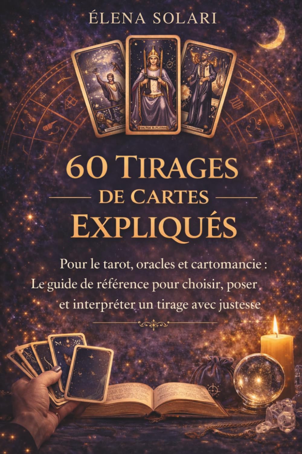 60 tirages de cartes expliqués : pour le tarot, oracles et cartomancie, le Guide de référence pour choisir et interpréter un tirage de cartes: Guide ... et passionnés (L'ART DE TIRER LES CARTES)