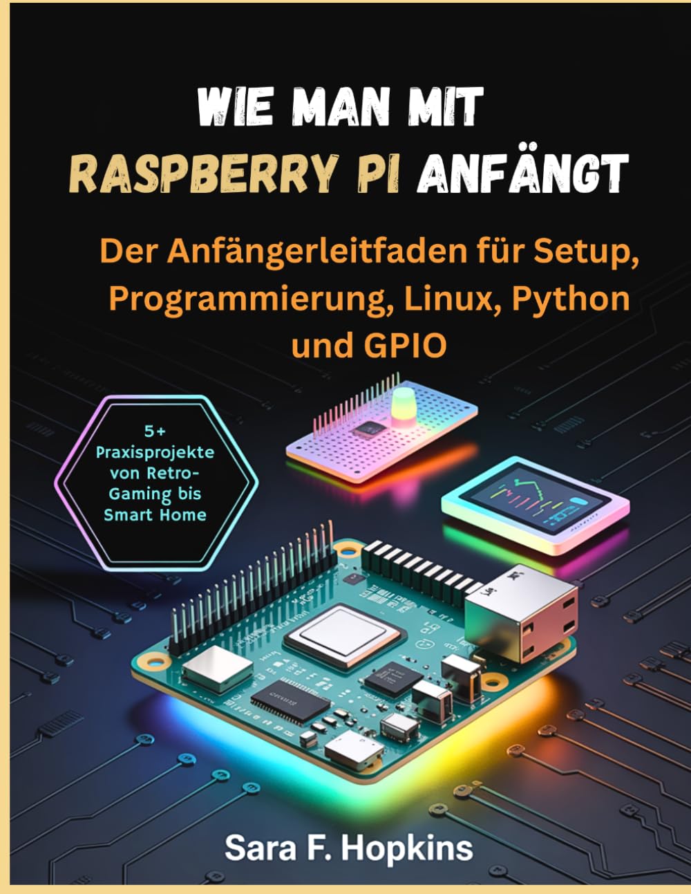 Wie man mit Raspberry Pi anfängt: Der Anfängerleitfaden für Setup, Programmierung, Linux, Python und GPIO