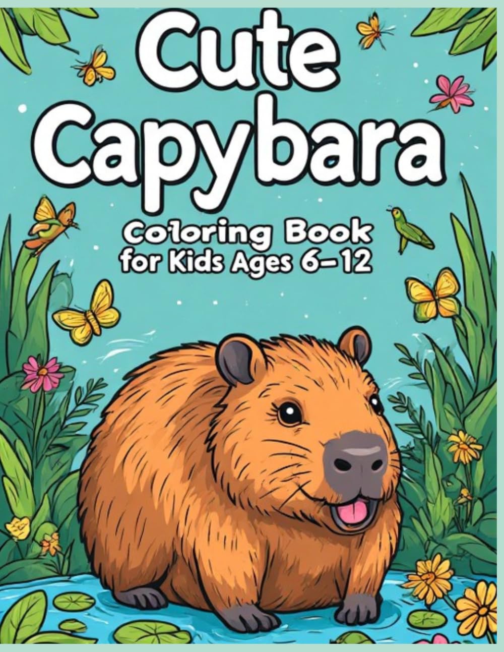 Cute Capybara Coloring Book for Kids Ages 6-12: 50 Fun, Easy and Adorable Capybara Coloring Pages for Relaxation, Creativity and Animal Lovers