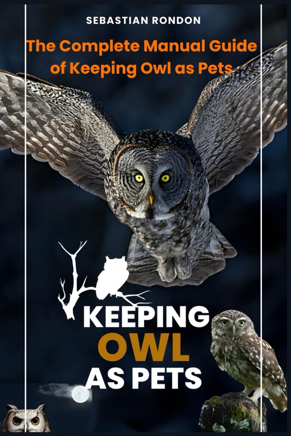 Keeping Owl as Pets: The Complete Manual Guide of Keeping Owl as Pets: Everything You Need To Know About Keeping Owl As Pets