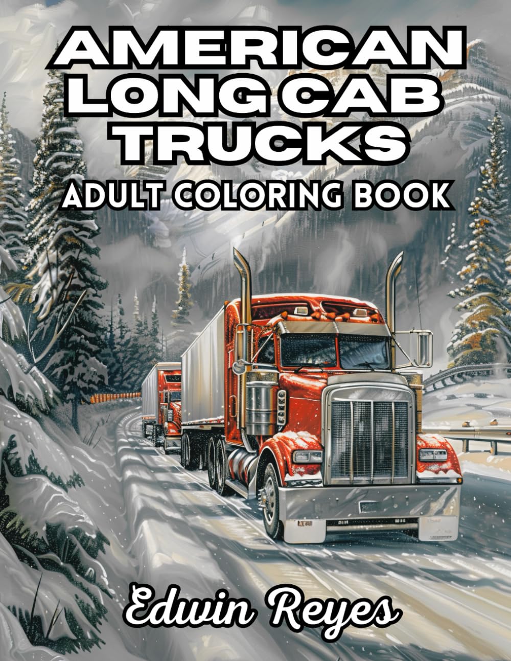 American Long Cab Trucks Adult Coloring Book: 40 Pages to Color of Heavy-Duty Big Rig, Highway Transport and Trucking Lifestyle Stress Relief & ... (