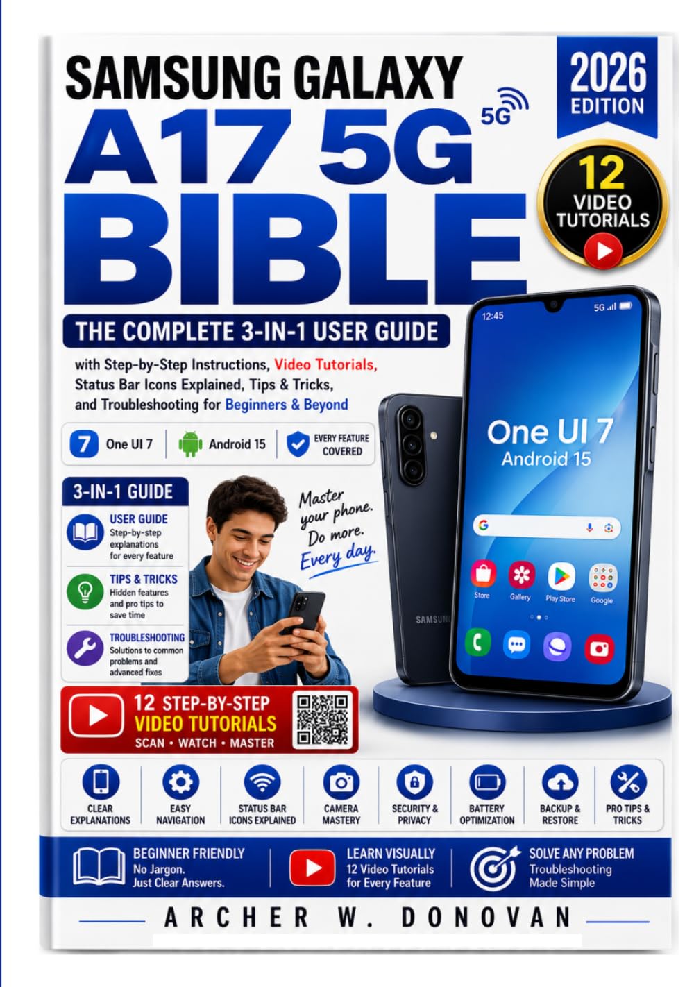 Samsung Galaxy A17 5G Bible: The Complete 3-in-1 User Guide with Step-by-Step Instructions, Video Tutorials, Status Bar Icons Explained, Tips & Tricks, and Troubleshooting for Beginners & Beyond