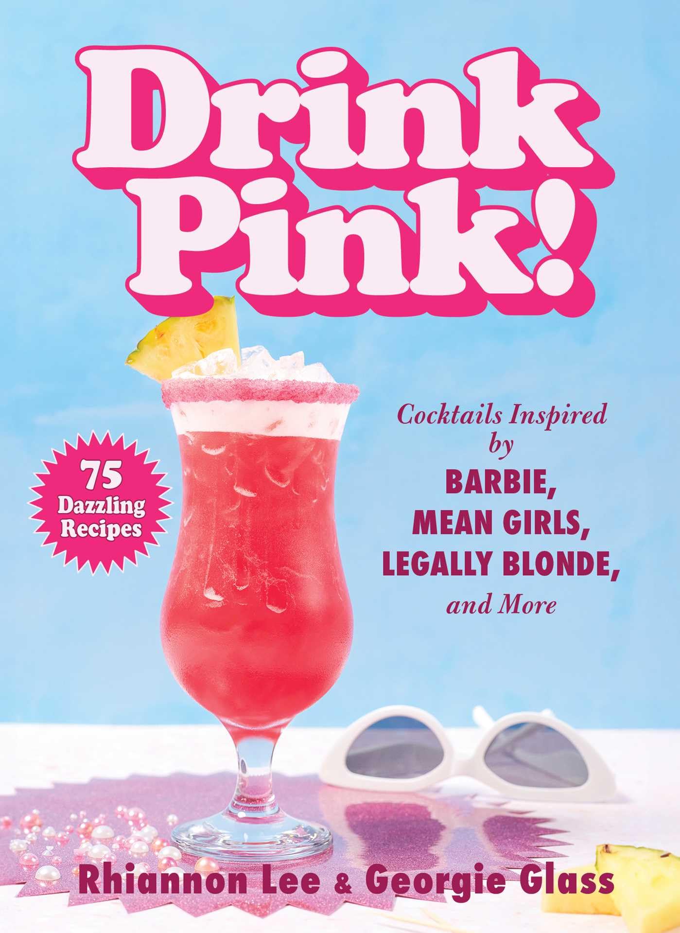 Drink Pink! : Cocktails Inspired by Barbie, Mean Girls, Legally Blonde, and More75 Dazzling Recipes