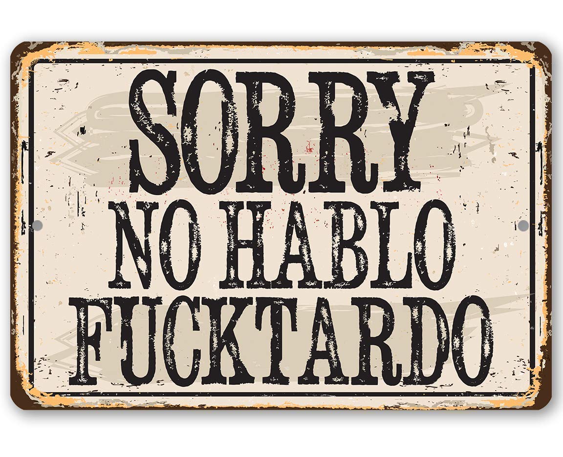 Sorry No Habla Fucktardo - Funny Sarcastic Office and Home Display, Spanish Humor Decoration, I Don't Speak Classic Gift for Coworker, 8x12 Use Indoors or Outdoors Durable Rustic Metal Sign