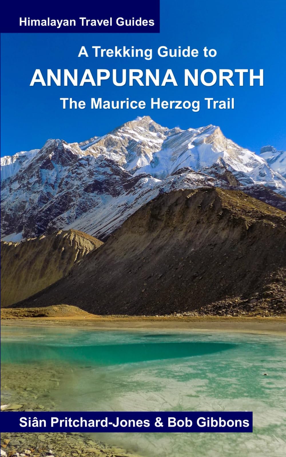 A Trekking Guide to Annapurna North: The Maurice Herzog Trail to Annapurna North Base Camp (Himalayan Travel Guides)