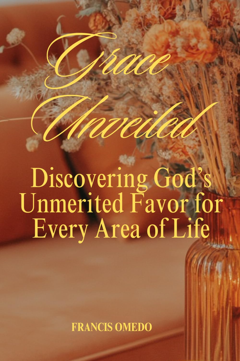Grace Unveiled: Discovering God’s Unmerited Favor for Every Area of Life