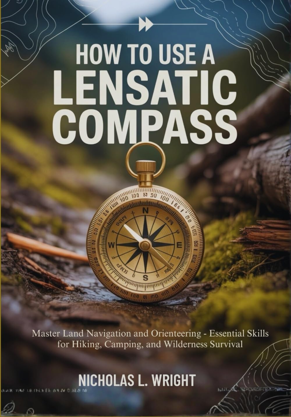 How to Use a Lensatic Compass: Master Land Navigation and Orienteering - Essential Skills for Hiking, Camping, and Wilderness Survival