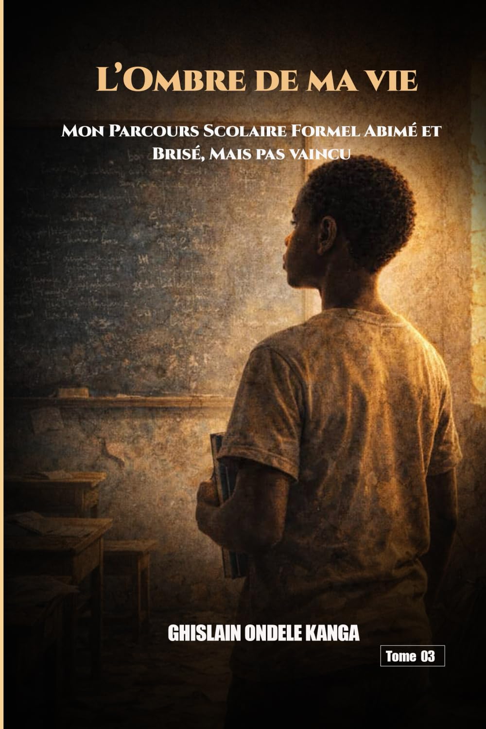 L’Ombre de Ma Vie - Tome 3: Mon Parcours Scolaire Formel, Abîmé, Brisé, mais Pas Vaincu.