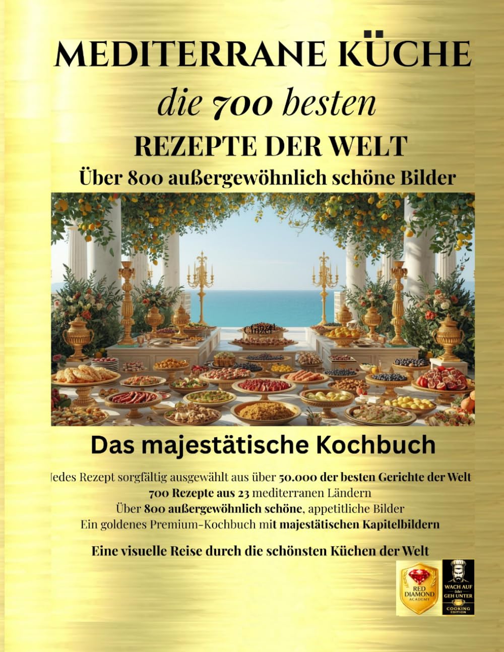 700 mediterrane Rezepte aus 23 Ländern – 815 Bilder – jedes Rezept mit eigenem Bild – ausgewählt aus über 50.000 der besten Gerichte der Welt – das ... goldene Kochbuch (Wach auf oder geh unter)