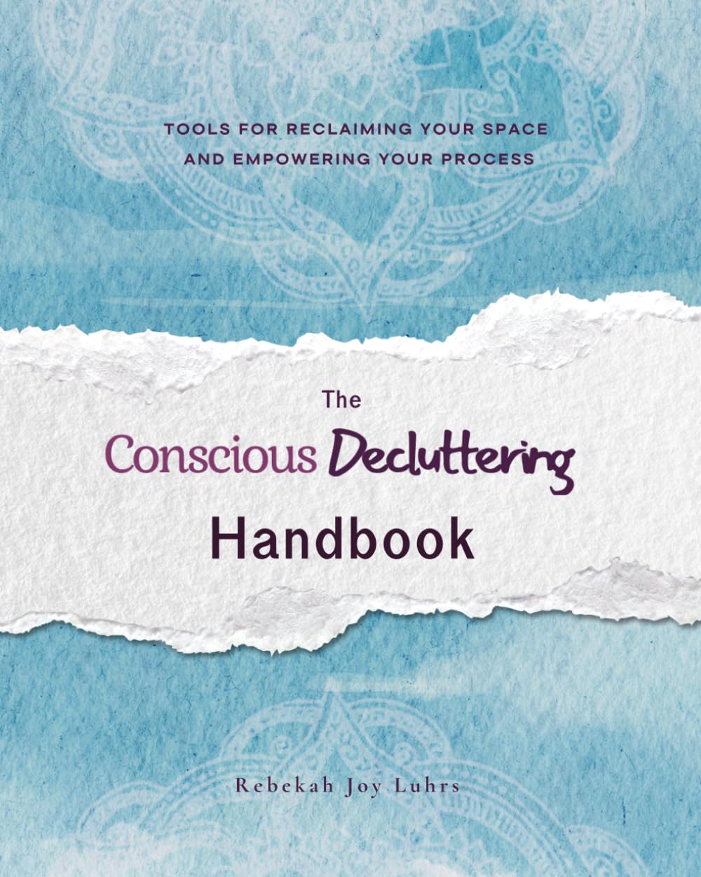 The Conscious Decluttering Handbook: Tools for Reclaiming Your Space and Empowering Your Process