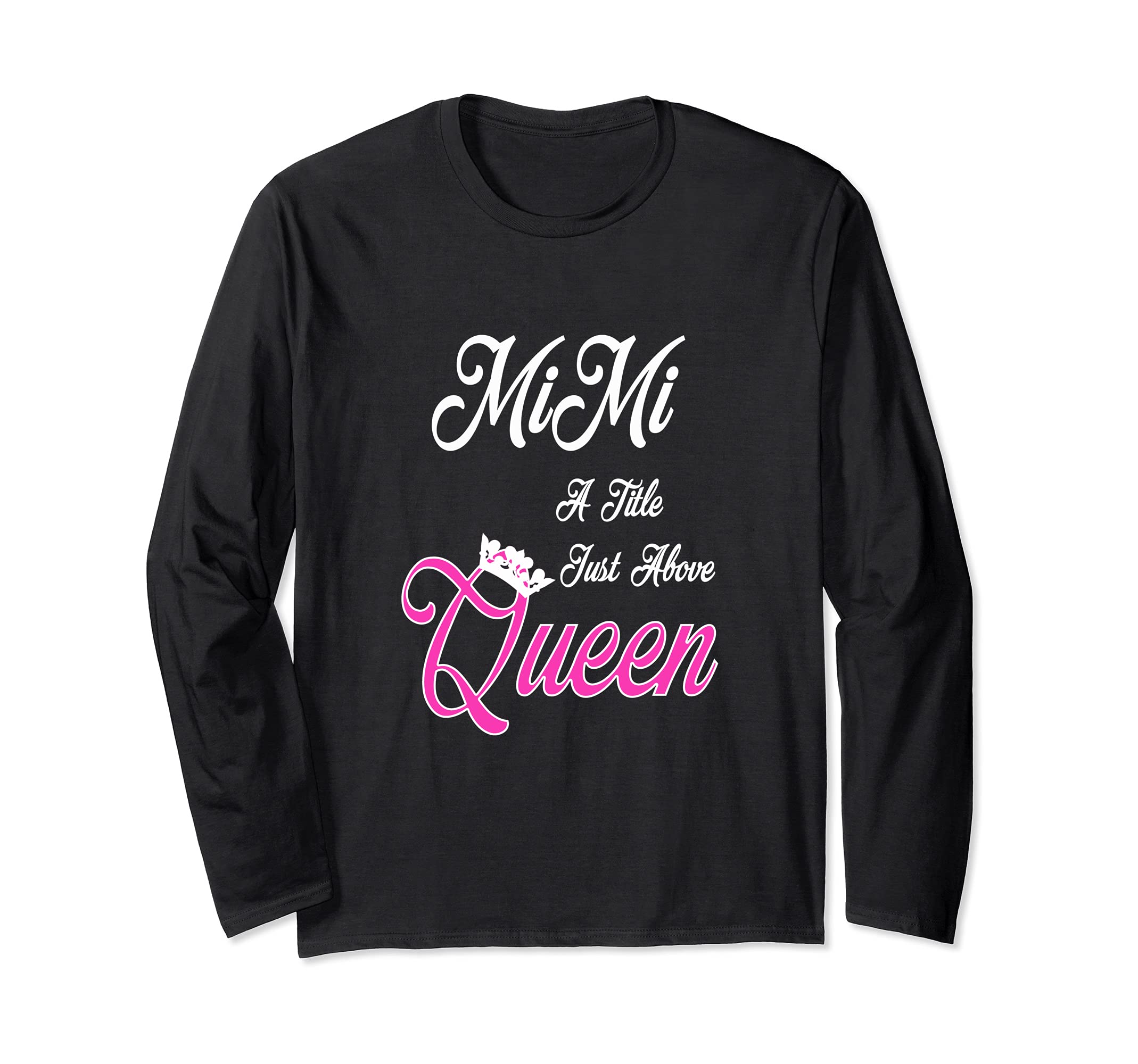 Mimi A Title Just Above Queen - Grandparent Grandma Quote Long Sleeve T-Shirt