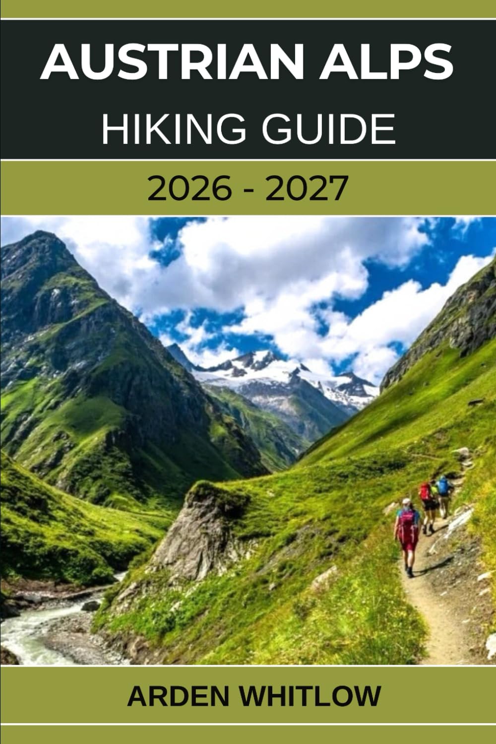 AUSTRIAN ALPS HIKING GUIDE 2026 – 2027: Epic Alpine Trails, Scenic Valleys, Crystal-Clear Lakes, and Hut-to-Hut Adventures Across Austria (EPIC TRAILS OF THE WORLD SERIES)