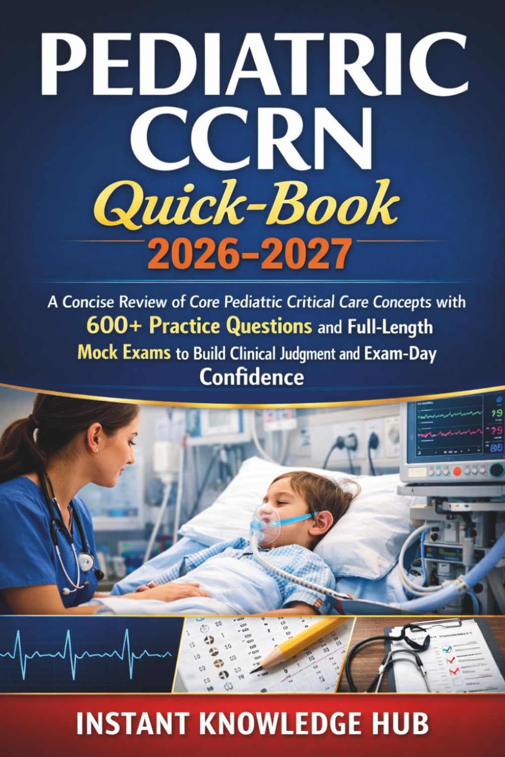 PEDIATRIC CCRN Quick-Book 2026-2027: A Concise Review of Core Pediatric Critical Care Concepts with 600+ Practice Questions and Full-Length Mock Exams ... Clinical Judgment and Exam-Day Confidence