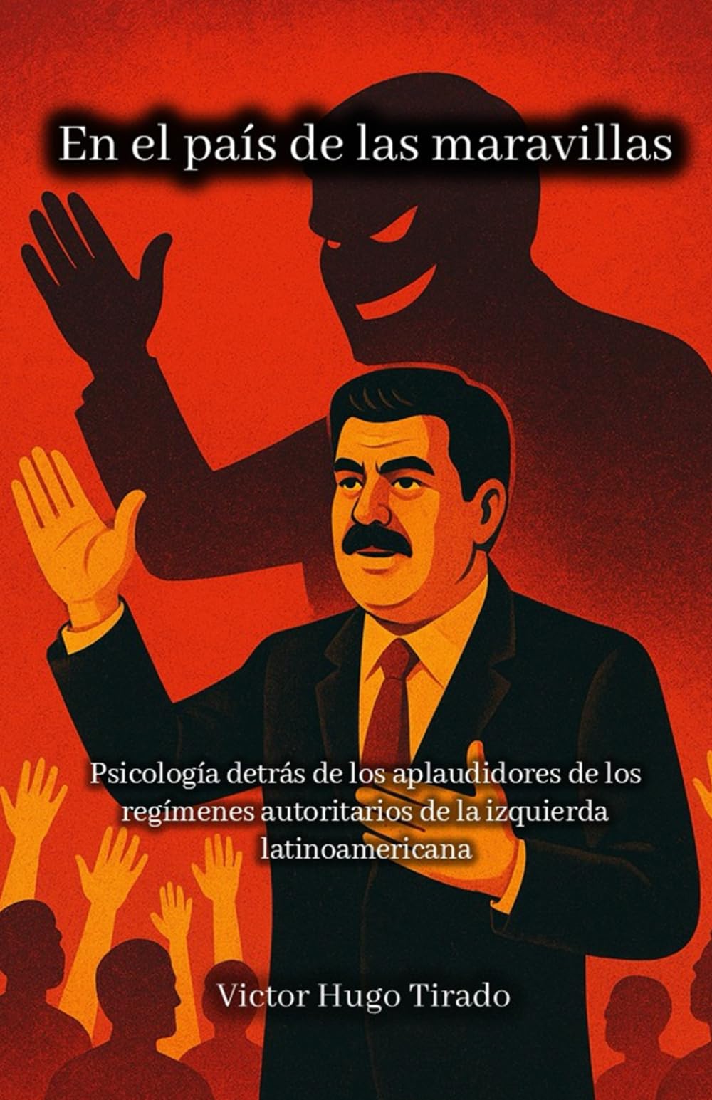 En el país de las maravillas: Psicología detrás de los aplaudidores de los regímenes autoritarios de la izquierda latinoamericana