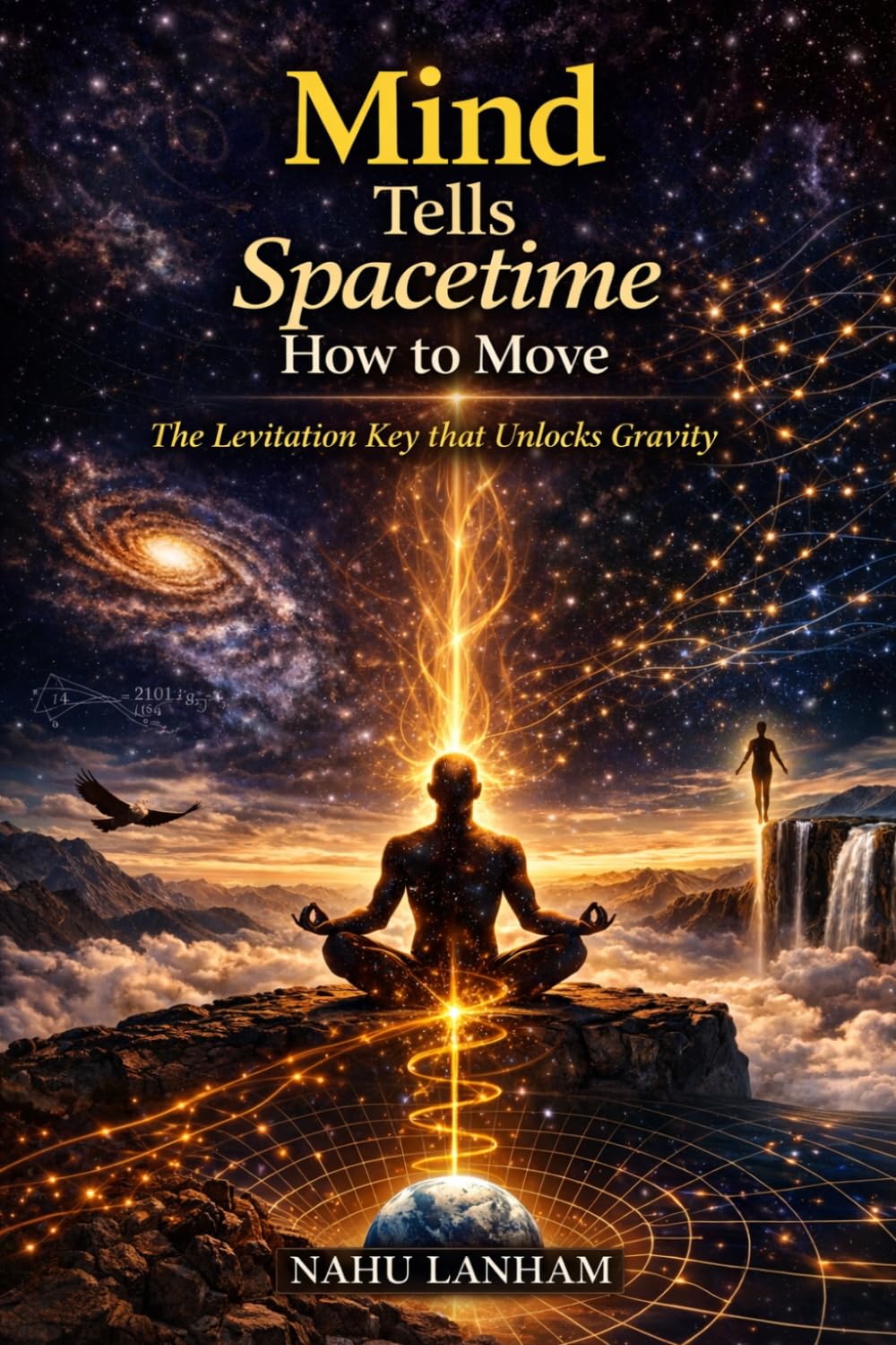 MIND TELLS SPACETIME HOW TO MOVE: The Levitation Key that Unlocks Gravity