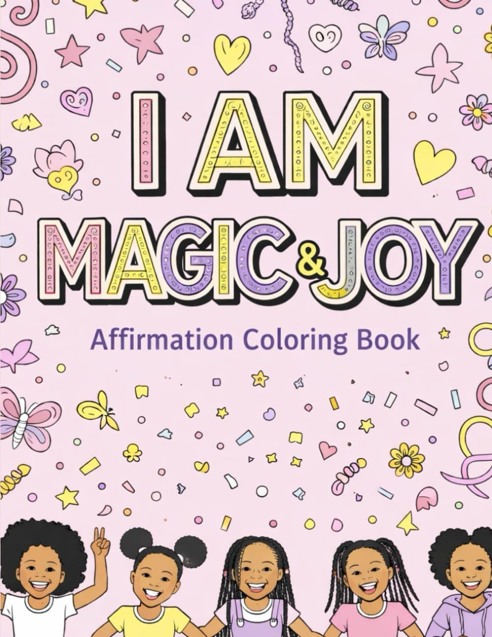I AM MAGIC & JOY: Affirmation Coloring Book; Positive Affirmations Coloring Book for Brown Girls Ages 5–16; Big Affirmations • Big Feelings • Big Dreams;