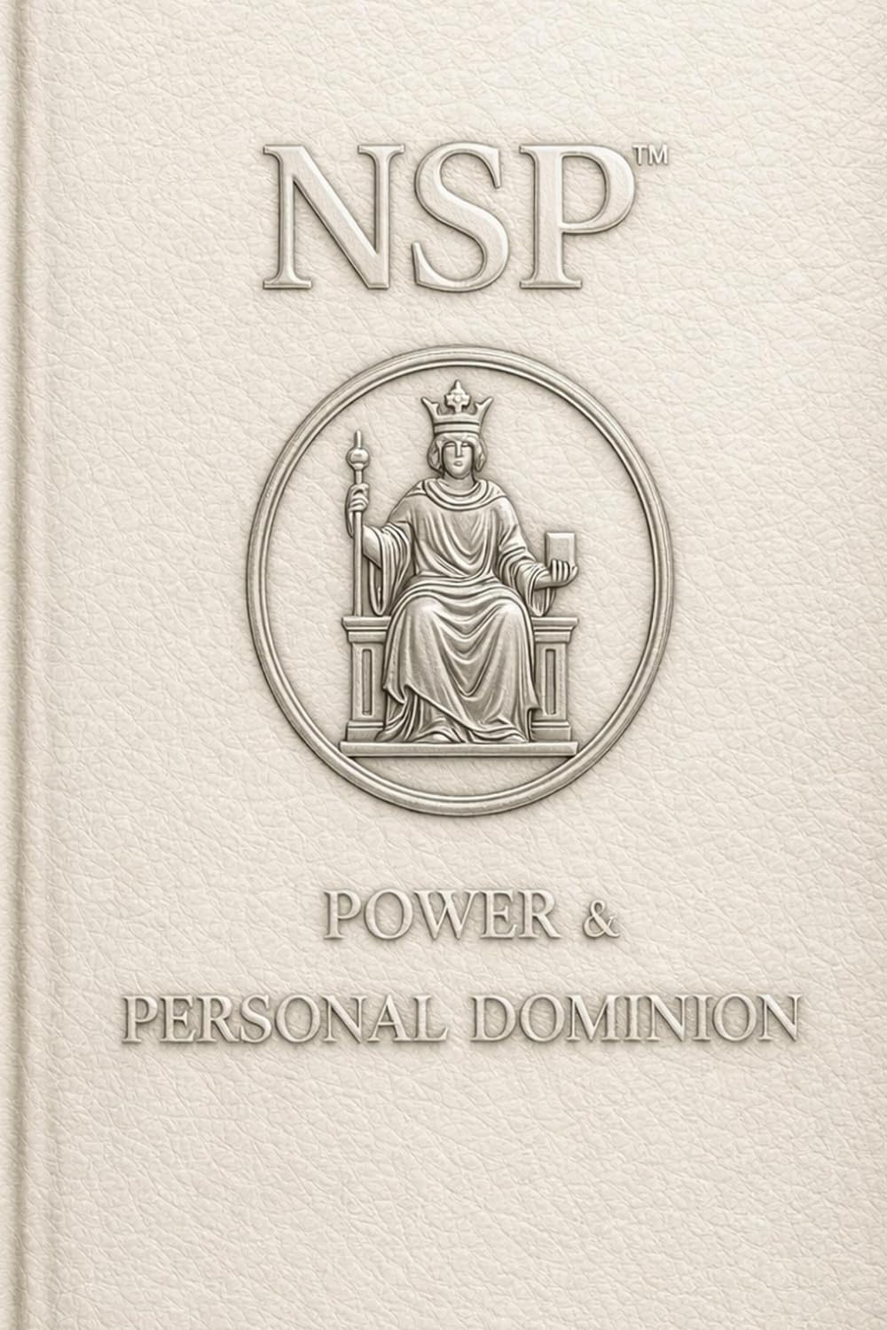 NSP™ POWER & PERSONAL DOMINION: Strength, Discipline, Boundaries & Inner Leadership Through NSP™ Neuro-Symbolic Programming: 4 (NSP™ INITIATE LIFE ... Influence, and Human Transformation)