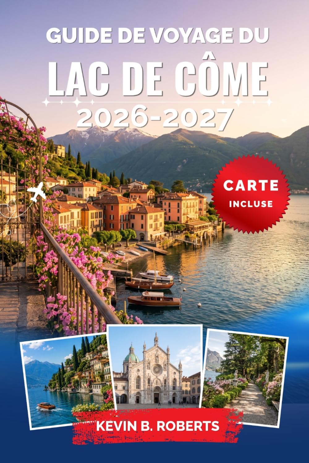Guide de voyage du lac de Côme 2026-2027: Explorez Bellagio, Varenna et de charmants villages au bord des lacs grâce à des conseils d'initiés sur les ... les excursions en bateau et les itinéraires